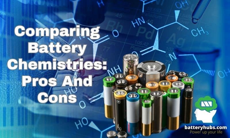 Comparing Battery Chemistries: Pros And Cons